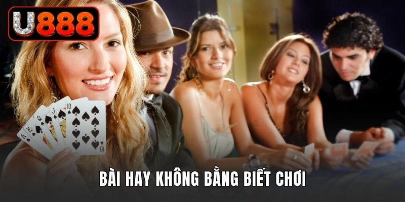 Bài hay không bằng biết chơi