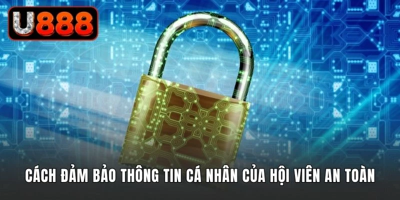 Cách đảm bảo thông tin cá nhân của hội viên được an toàn