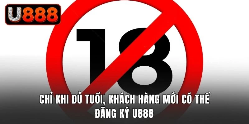 Chỉ khi đủ tuổi, khách hàng mới có thể đăng ký U888