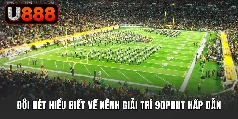 Đôi nét hiểu biết về kênh giải trí 90phut hấp dẫn