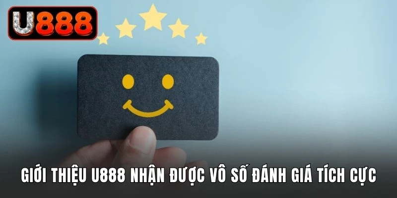 Giới thiệu U888 nhận được vô số đánh giá tích cực