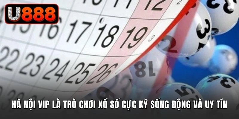 Hà Nội VIP là trò chơi xổ số cực kỳ sống động và uy tín