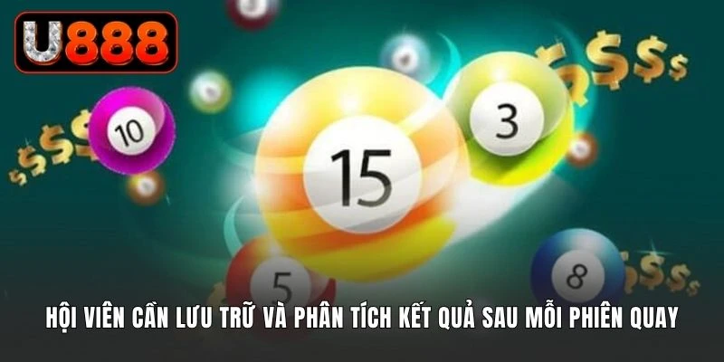 Hội viên cần lưu trữ và phân tích kết quả sau mỗi phiên quay
