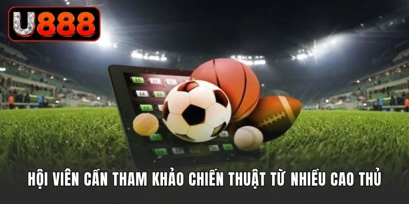 Hội viên cần tham khảo chiến thuật từ nhiều cao thủ