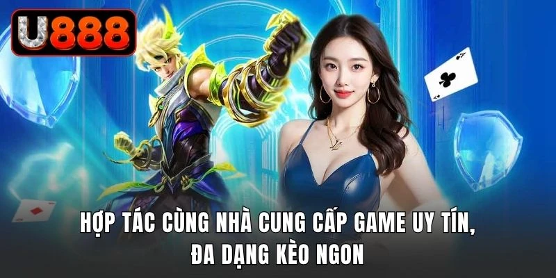 Hợp tác cùng nhà cung cấp game uy tín, đa dạng kèo ngon
