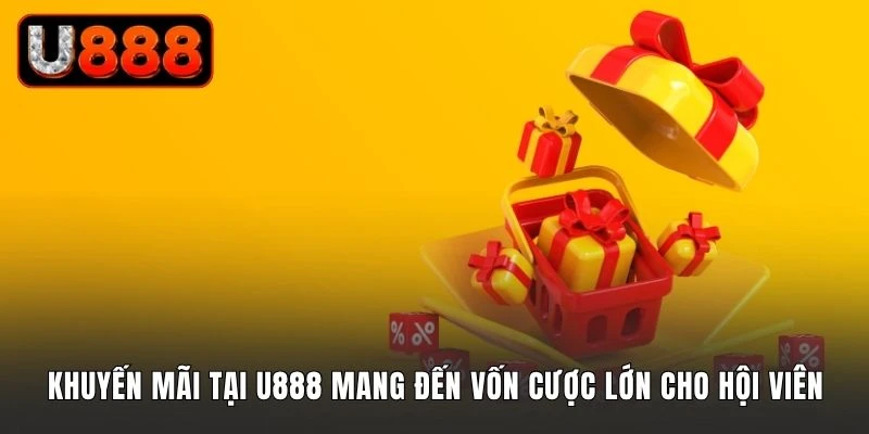 Khuyến mãi tại U888 mang đến vốn cược lớn cho hội viên