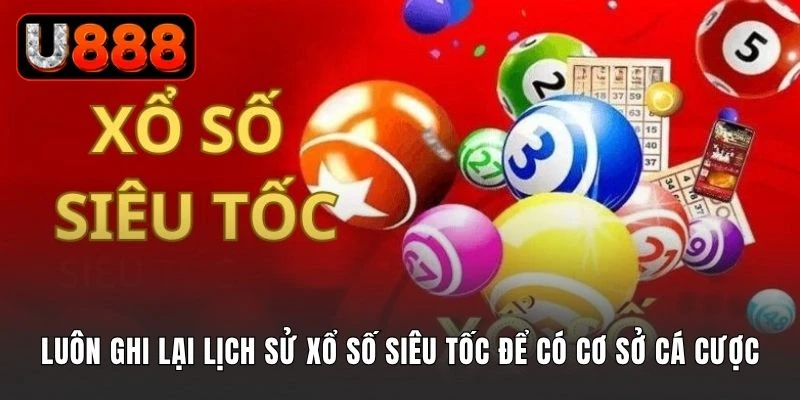 Luôn ghi lại lịch sử xổ số siêu tốc để có cơ sở cá cược