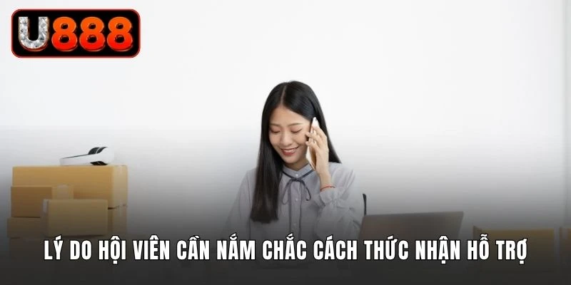 Lý do hội viên cần nắm chắc cách thức nhận hỗ trợ U888