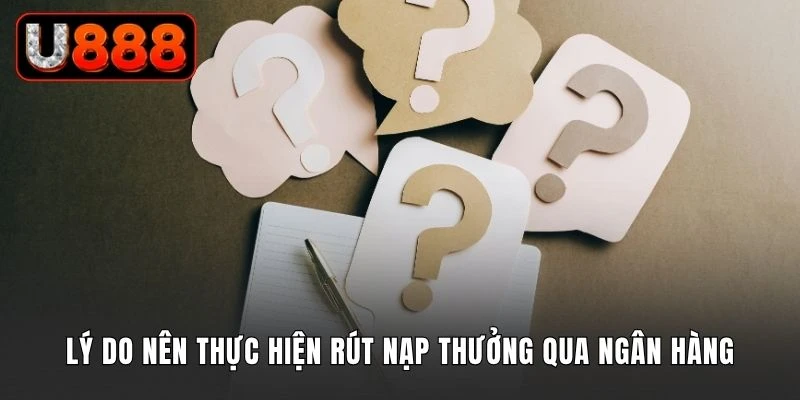 Lý do nên thực hiện rút nạp thưởng qua ngân hàng