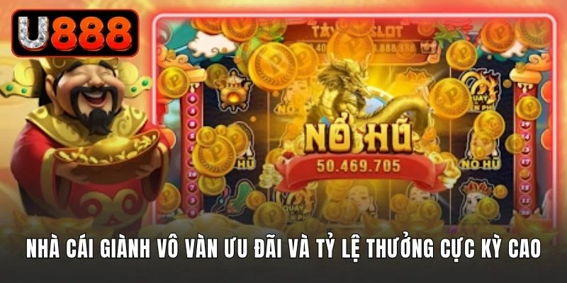 Nhà cái giành vô vàn ưu đãi và tỷ lệ thưởng cực kỳ cao