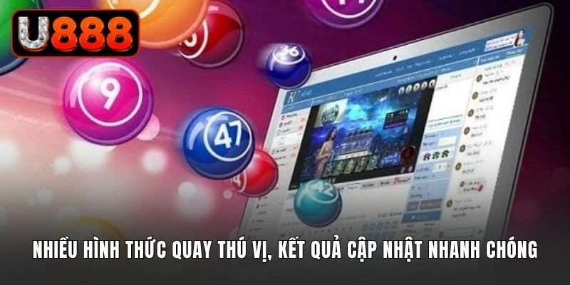 Nhiều hình thức quay thú vị, kết quả cập nhật nhanh chóng