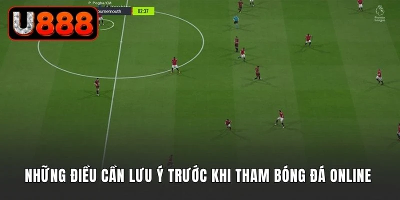 Những điều cần lưu ý trước khi tham bóng đá online