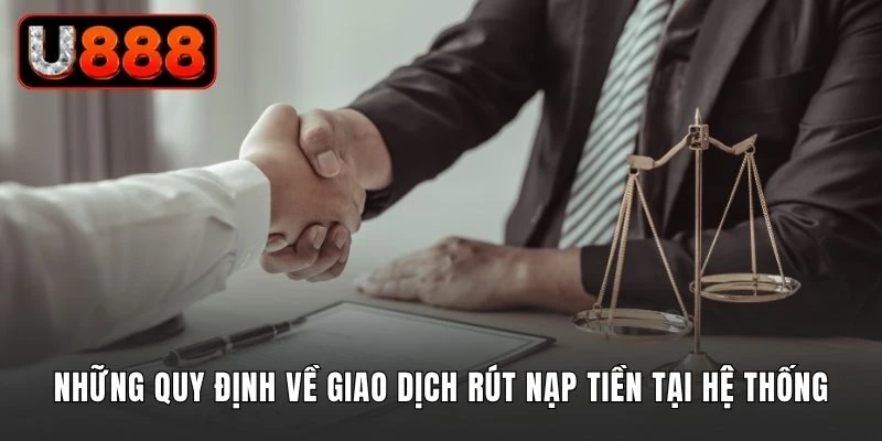 Những quy định về giao dịch rút nạp tiền tại hệ thống