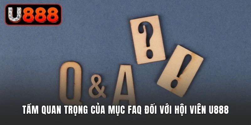 Tầm quan trọng của mục FAQ đối với hội viên U888