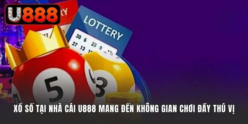 Xổ số tại nhà cái U888 mang đến không gian chơi đầy thú vị